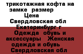 трикотажная кофта на замке, размер 54-58 › Цена ­ 400 - Свердловская обл., Екатеринбург г. Одежда, обувь и аксессуары » Женская одежда и обувь   . Свердловская обл.,Екатеринбург г.